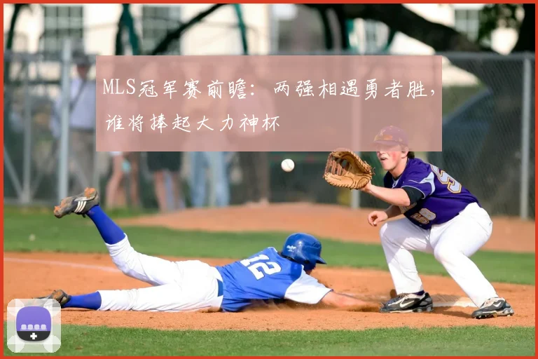 MLS冠军赛前瞻：两强相遇勇者胜，谁将捧起大力神杯