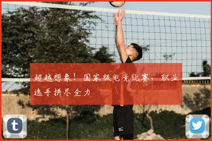 超越想象！国家级电竞比赛，职业选手拼尽全力