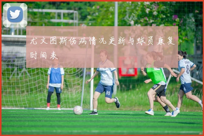 尤文图斯伤病情况更新与球员康复时间表