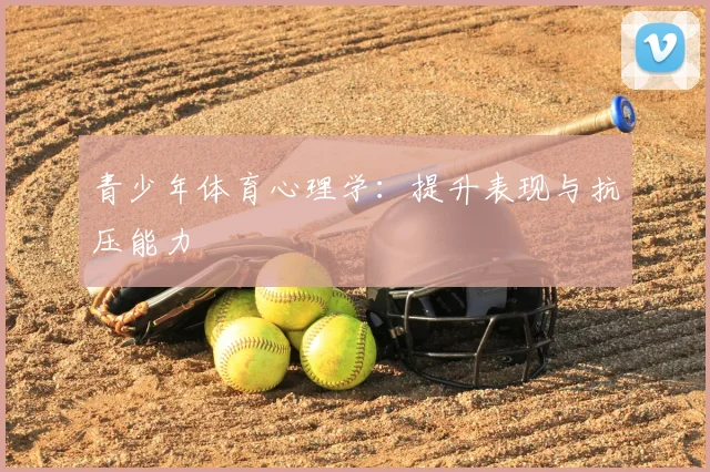 青少年体育心理学：提升表现与抗压能力